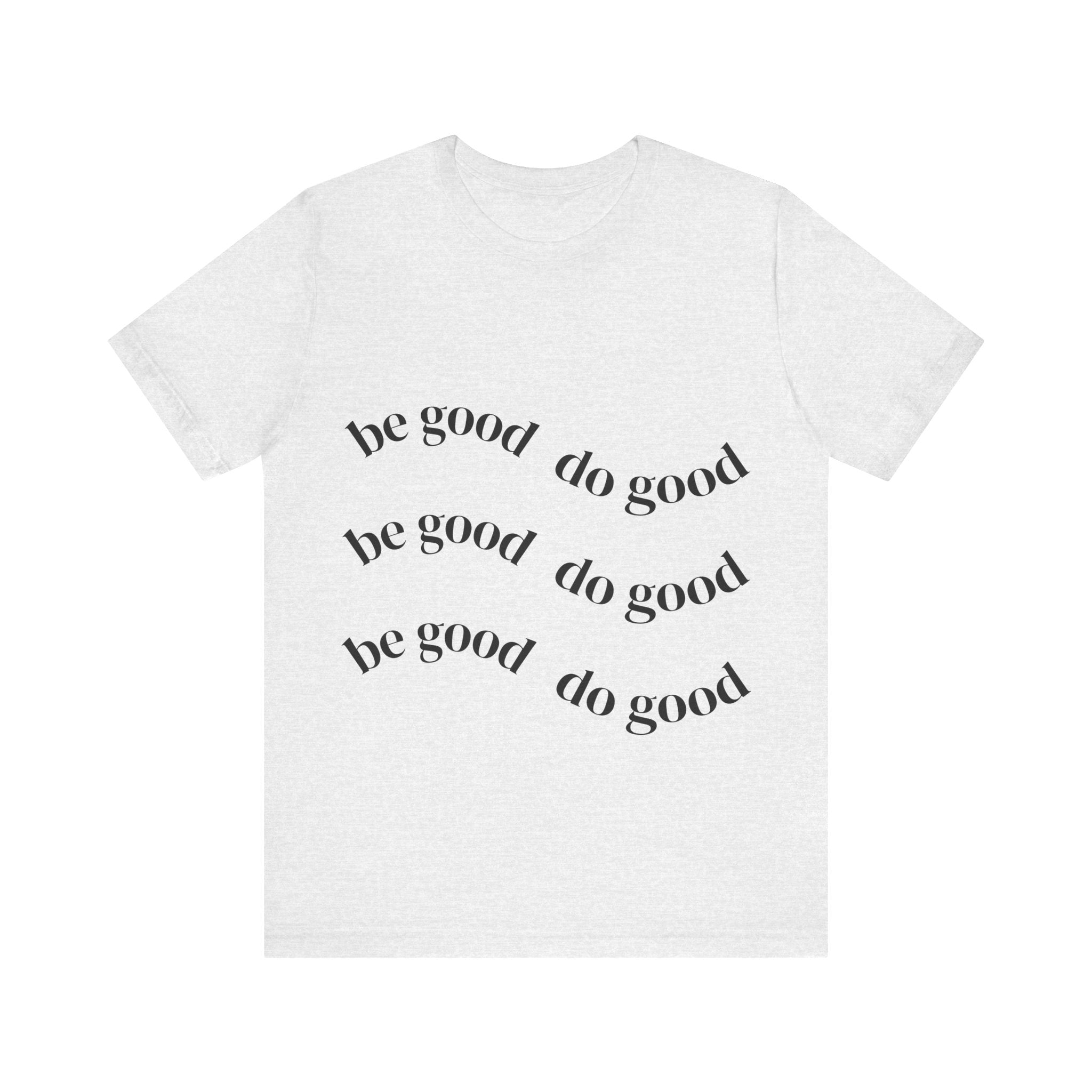 Be good do good unisex Short Sleeve T shirt